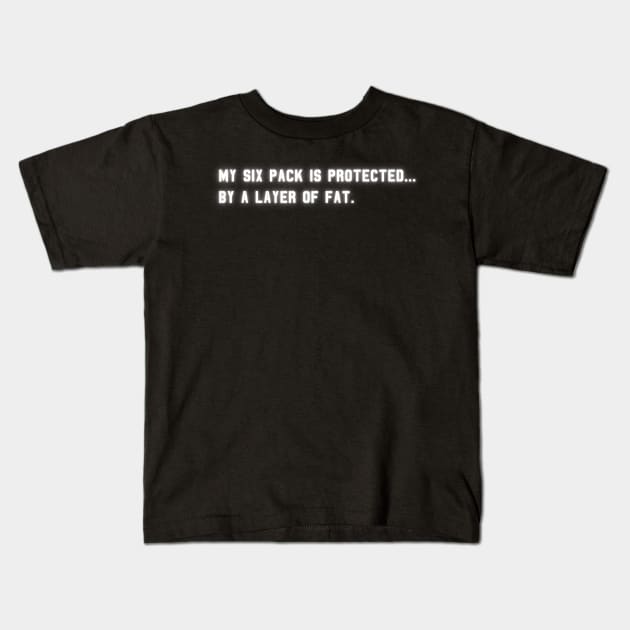 My Six Pack Is Protected, by a layer of fat. | Funny Quote Kids T-Shirt by Unique Designs